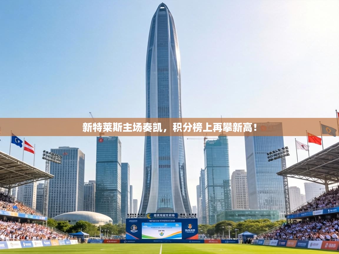 新特莱斯主场奏凯,积分榜上再攀新高! 第1张